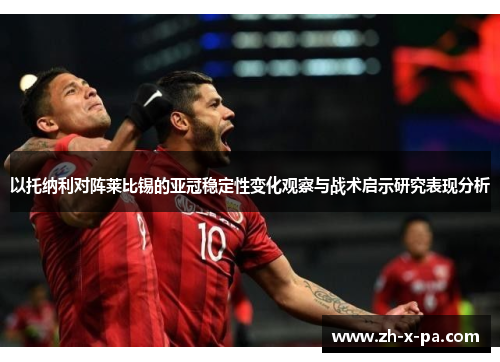 以托纳利对阵莱比锡的亚冠稳定性变化观察与战术启示研究表现分析