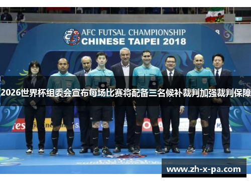 2026世界杯组委会宣布每场比赛将配备三名候补裁判加强裁判保障 2026世界杯组委会宣布每场比赛将配备三名候补裁判加强裁判保障
