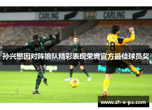 孙兴慜因对阵狼队精彩表现荣膺官方最佳球员奖 孙兴慜因对阵狼队精彩表现荣膺官方最佳球员奖