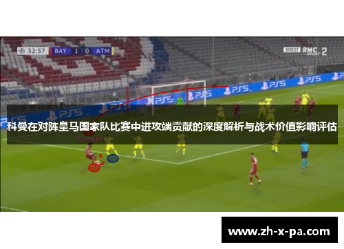 科曼在对阵皇马国家队比赛中进攻端贡献的深度解析与战术价值影响评估 科曼在对阵皇马国家队比赛中进攻端贡献的深度解析与战术价值影响评估